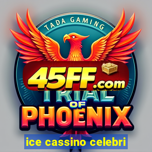 ice cassino celebri